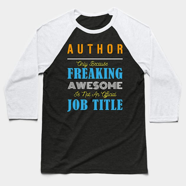 Author Only Because Freaking Awesome Is Not An Official Job Title Baseball T-Shirt by doctor ax